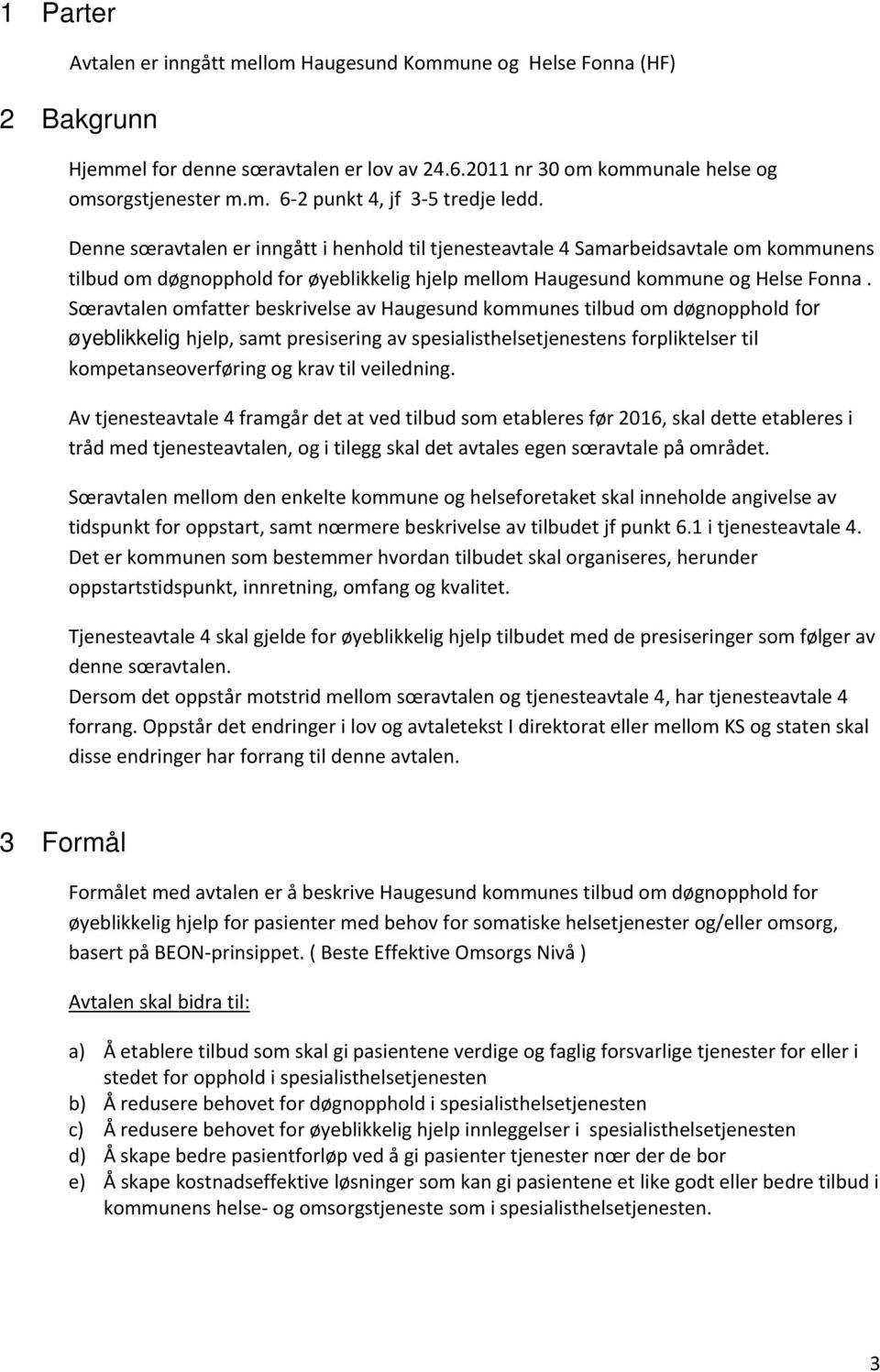 Sœravtalen omfatter beskrivelse av Haugesund kommunes tilbud om døgnopphold for øyeblikkelig hjelp, samt presisering av spesialisthelsetjenestens forpliktelser til kompetanseoverføring og krav til