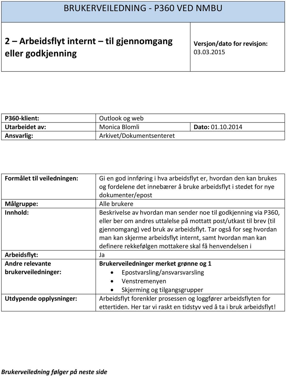 dokumenter/epost Målgruppe: Alle brukere Innhold: Beskrivelse av hvordan man sender noe til godkjenning via P360, eller ber om andres uttalelse på mottatt post/utkast til brev (til gjennomgang) ved