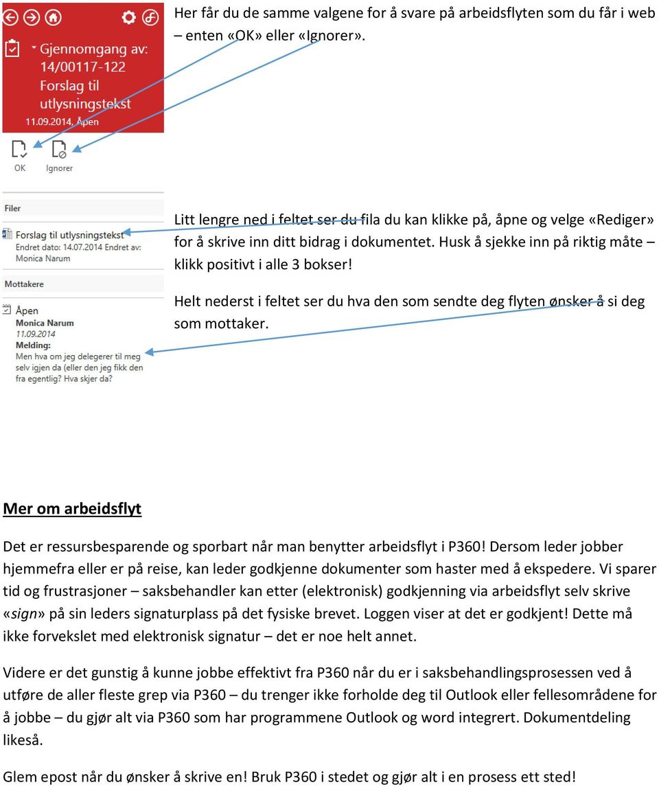 Helt nederst i feltet ser du hva den som sendte deg flyten ønsker å si deg som mottaker. Mer om arbeidsflyt Det er ressursbesparende og sporbart når man benytter arbeidsflyt i P360!