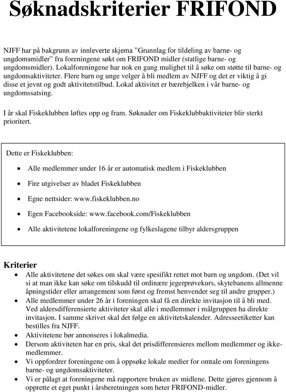 Flere barn og unge velger å bli medlem av NJFF og det er viktig å gi disse et jevnt og godt aktivitetstilbud. Lokal aktivitet er bærebjelken i vår barne- og ungdomssatsing.