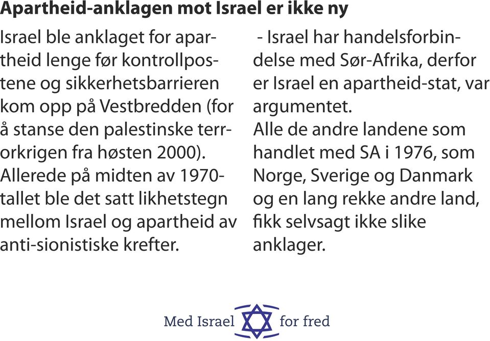 Allerede på midten av 1970- tallet ble det satt likhetstegn mellom Israel og apartheid av anti-sionistiske krefter.