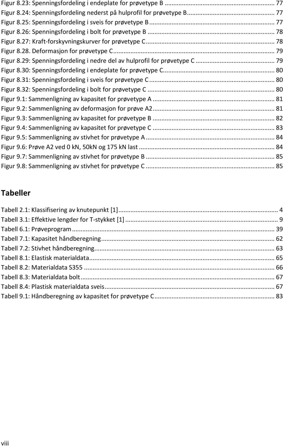 29: Spenningsfordeling i nedre del av hulprofil for prøvetype C... 79 Figur 8.30: Spenningsfordeling i endeplate for prøvetype C... 80 Figur 8.31: Spenningsfordeling i sveis for prøvetype C.