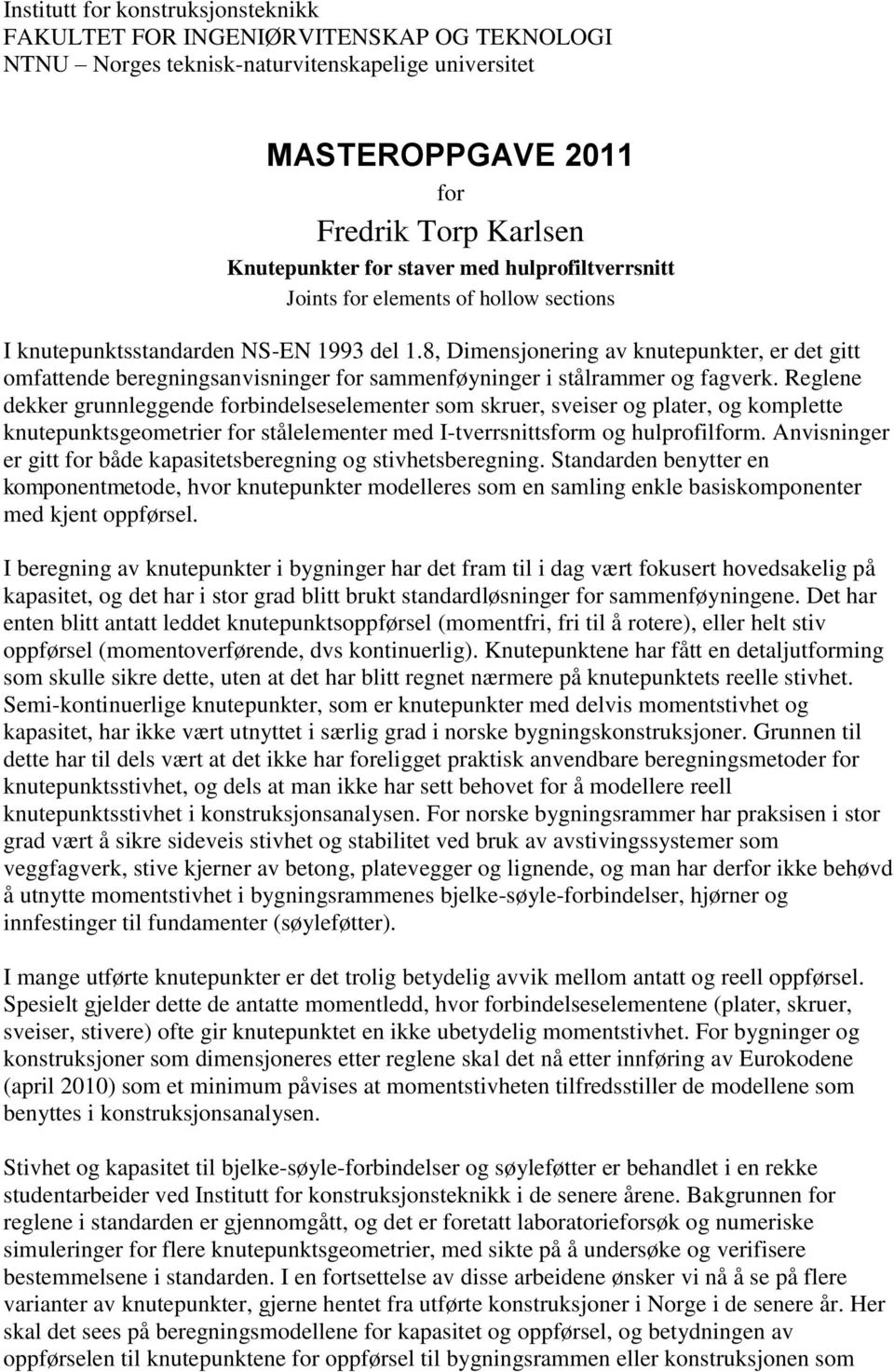 8, Dimensjonering av knutepunkter, er det gitt omfattende beregningsanvisninger for sammenføyninger i stålrammer og fagverk.