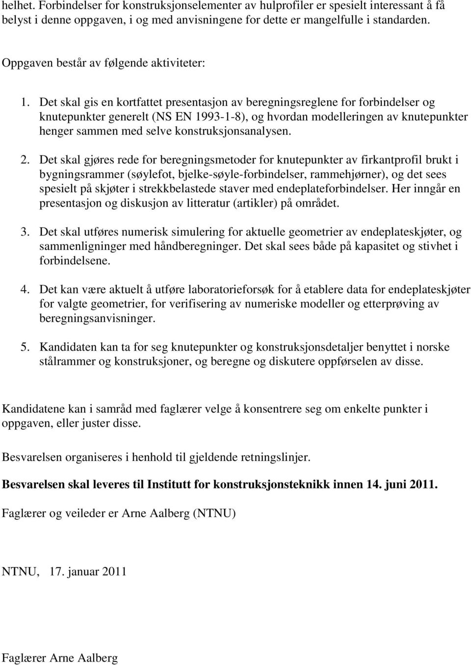 Det skal gis en kortfattet presentasjon av beregningsreglene for forbindelser og knutepunkter generelt (NS EN 1993-1-8), og hvordan modelleringen av knutepunkter henger sammen med selve