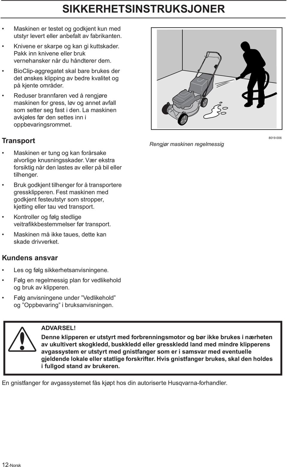 Reduser brannfaren ved å rengjøre maskinen for gress, løv og annet avfall som setter seg fast i den. La maskinen avkjøles før den settes inn i oppbevaringsrommet.