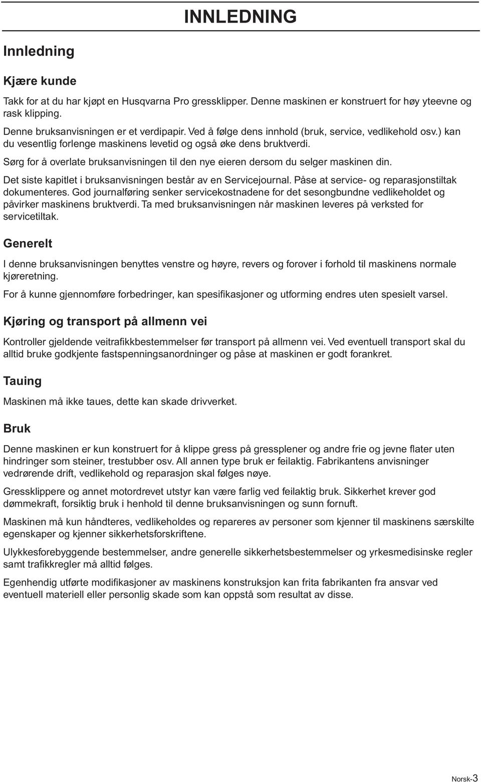 Sørg for å overlate bruksanvisningen til den nye eieren dersom du selger maskinen din. Det siste kapitlet i bruksanvisningen består av en Servicejournal.