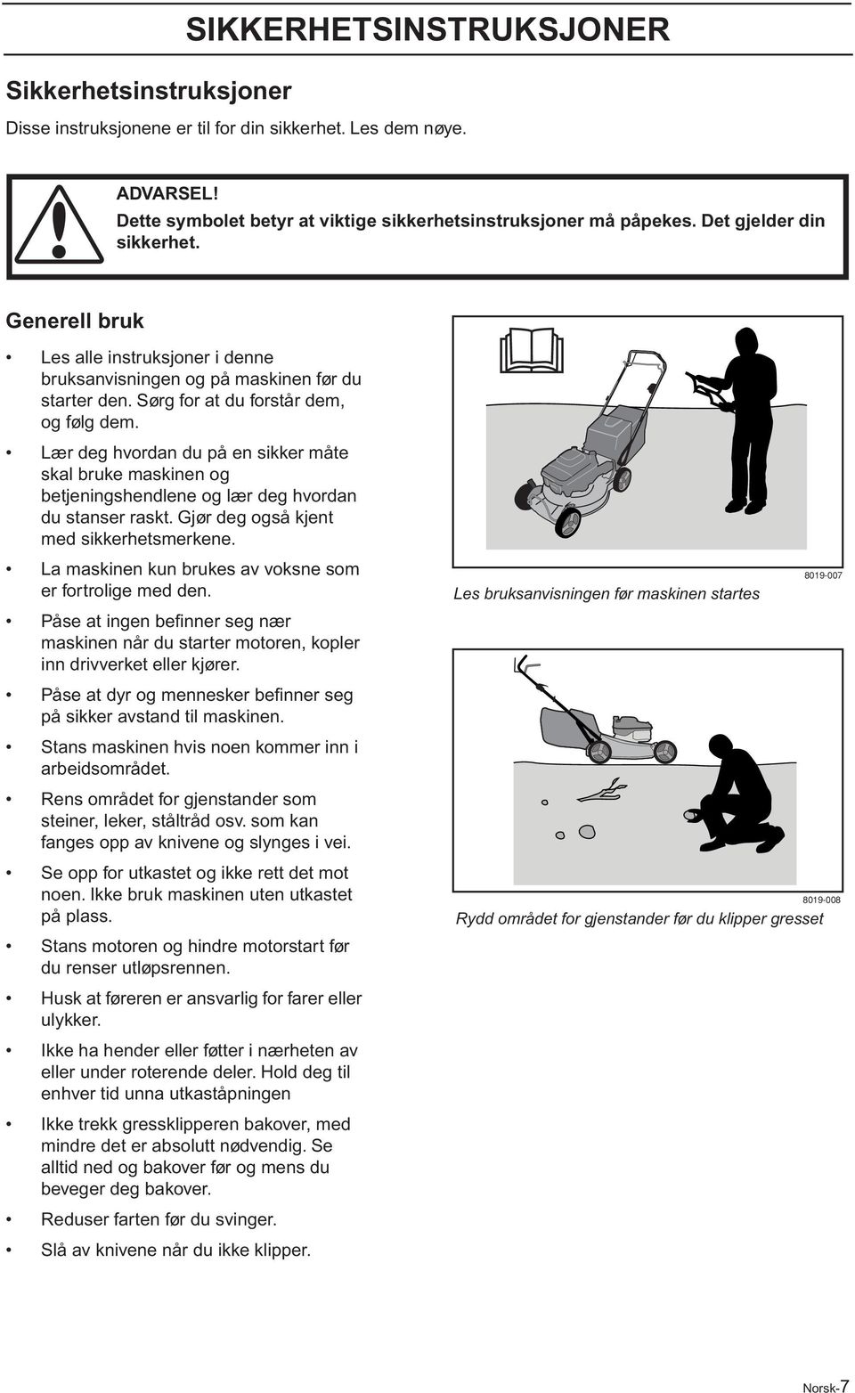 Lær deg hvordan du på en sikker måte skal bruke maskinen og betjeningshendlene og lær deg hvordan du stanser raskt. Gjør deg også kjent med sikkerhetsmerkene.