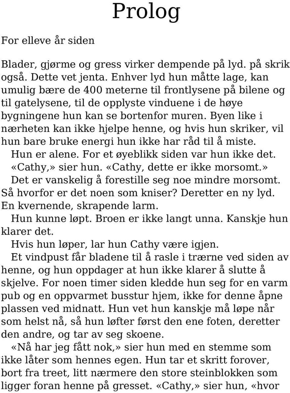 Byen like i nærheten kan ikke hjelpe henne, og hvis hun skriker, vil hun bare bruke energi hun ikke har råd til å miste. Hun er alene. For et øyeblikk siden var hun ikke det. «Cathy,» sier hun.