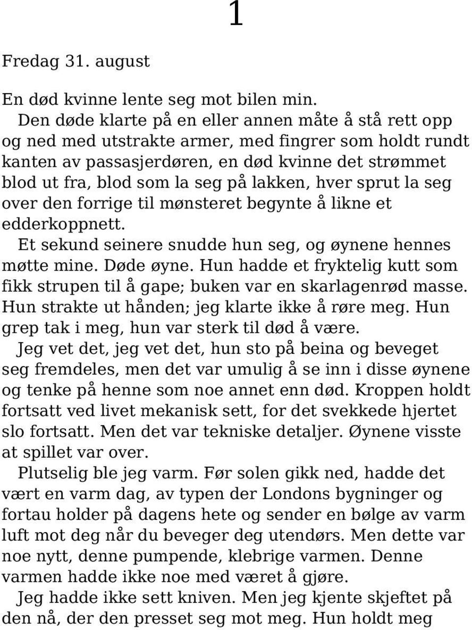 lakken, hver sprut la seg over den forrige til mønsteret begynte å likne et edderkoppnett. Et sekund seinere snudde hun seg, og øynene hennes møtte mine. Døde øyne.