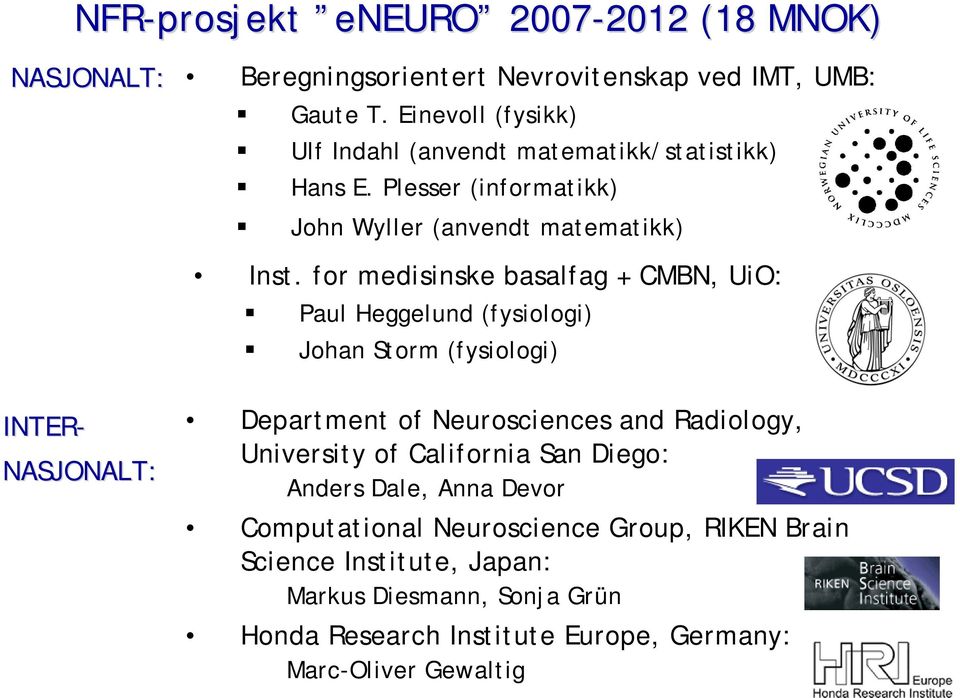 for medisinske basalfag + CMBN, UiO: Paul Heggelund (fysiologi) Johan Storm (fysiologi) INTER- NASJONALT: Department of Neurosciences and Radiology,