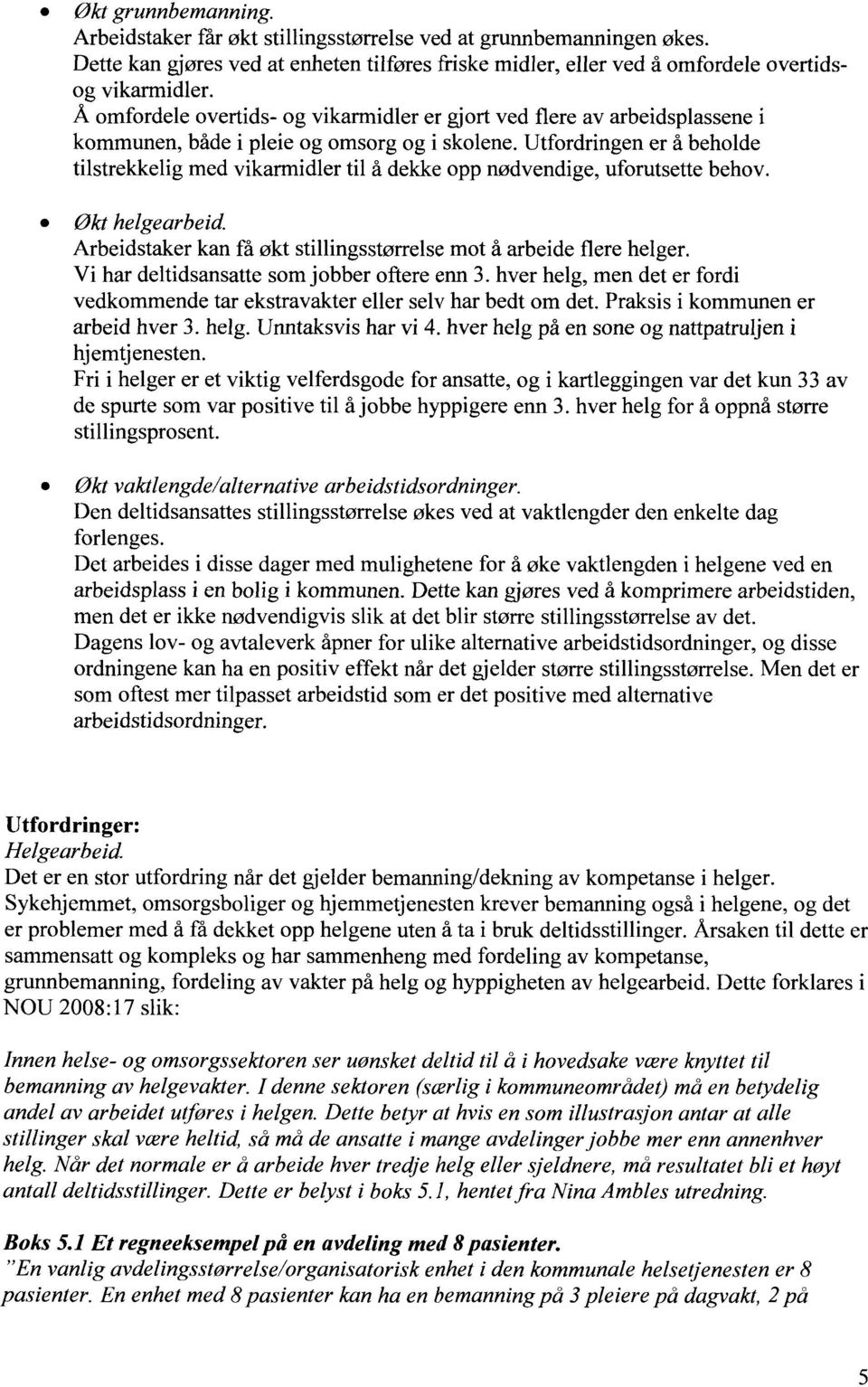 Utfordringen er å beholde tilstrekkelig med vikarmidler til å dekke opp nødvendige, uforutsette behov. Økt helgearbeid. Arbeidstaker kan få økt stillingsstørrelse mot å arbeide flere helger.