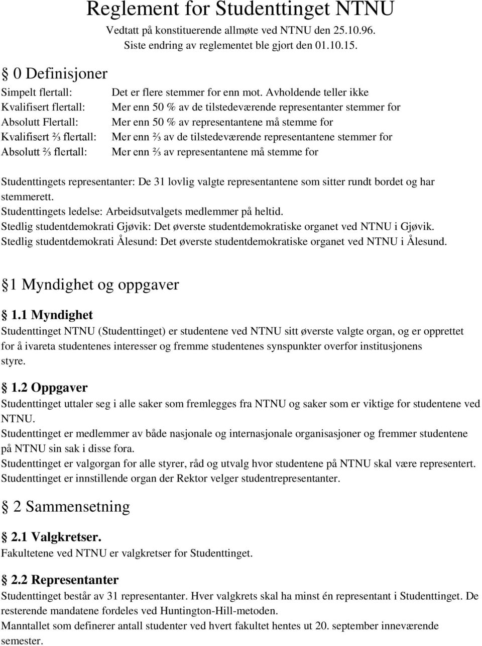 Avholdende teller ikke Mer enn 50 % av de tilstedeværende representanter stemmer for Mer enn 50 % av representantene må stemme for Mer enn ⅔ av de tilstedeværende representantene stemmer for Mer enn