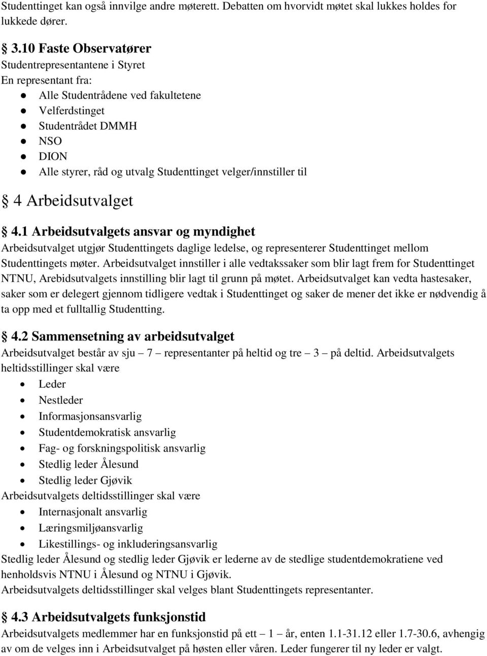 velger/innstiller til 4 Arbeidsutvalget 4.1 Arbeidsutvalgets ansvar og myndighet Arbeidsutvalget utgjør Studenttingets daglige ledelse, og representerer Studenttinget mellom Studenttingets møter.