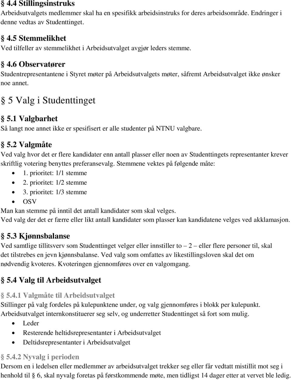 6 Observatører Studentrepresentantene i Styret møter på Arbeidsutvalgets møter, såfremt Arbeidsutvalget ikke ønsker noe annet. 5 Valg i Studenttinget 5.