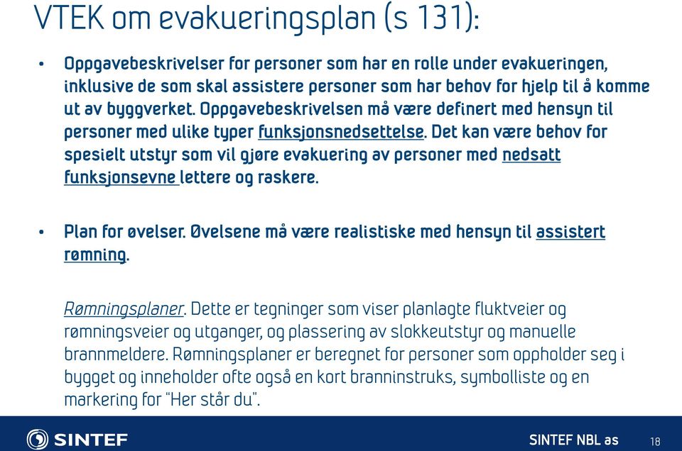 Det kan være behov for spesielt utstyr som vil gjøre evakuering av personer med nedsatt funksjonsevne lettere og raskere. Plan for øvelser.