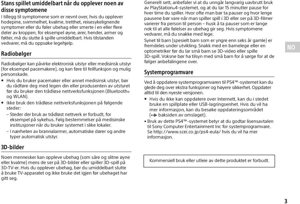 Hvis tilstanden vedvarer, må du oppsøke legehjelp.