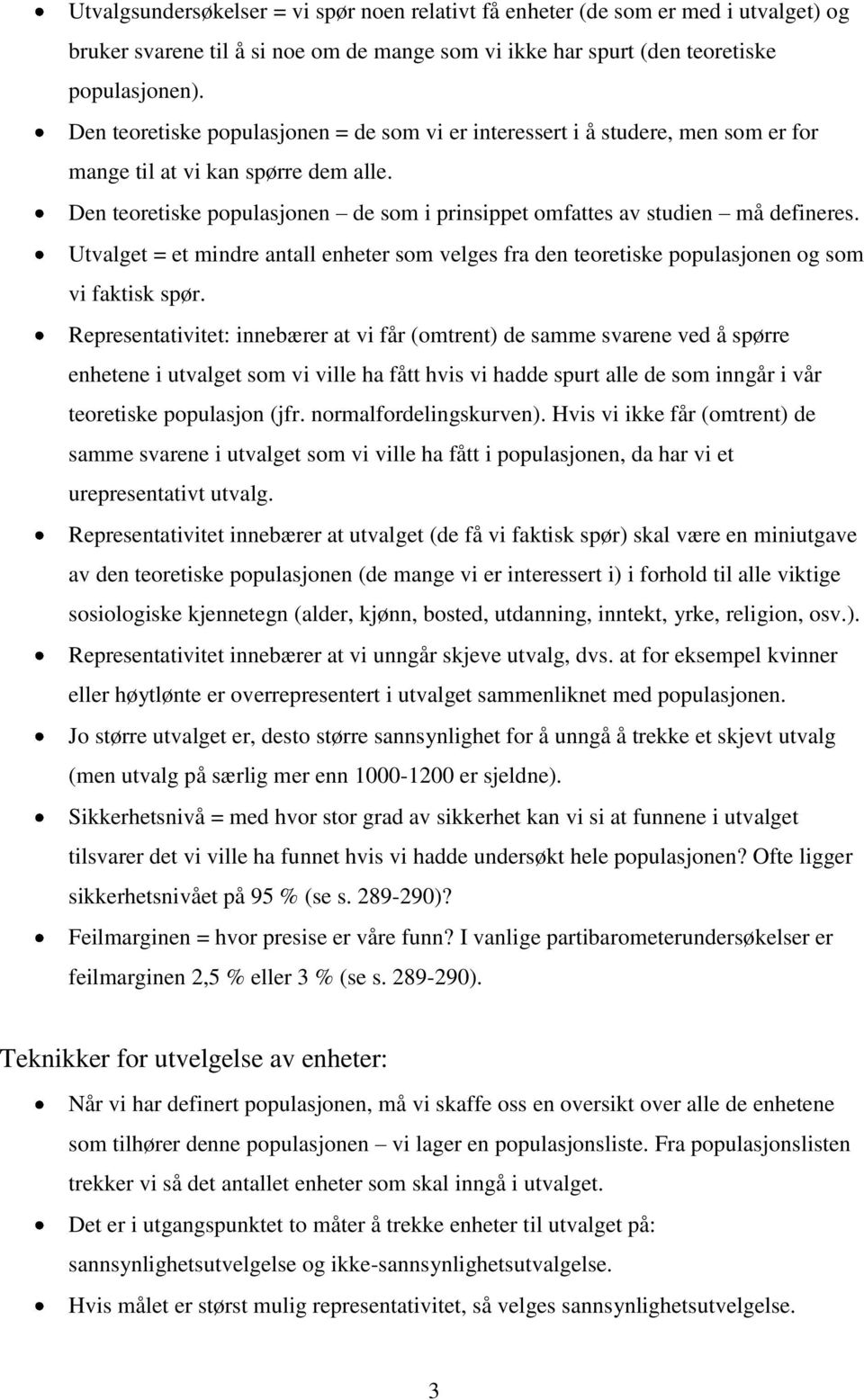 Den teoretiske populasjonen de som i prinsippet omfattes av studien må defineres. Utvalget = et mindre antall enheter som velges fra den teoretiske populasjonen og som vi faktisk spør.