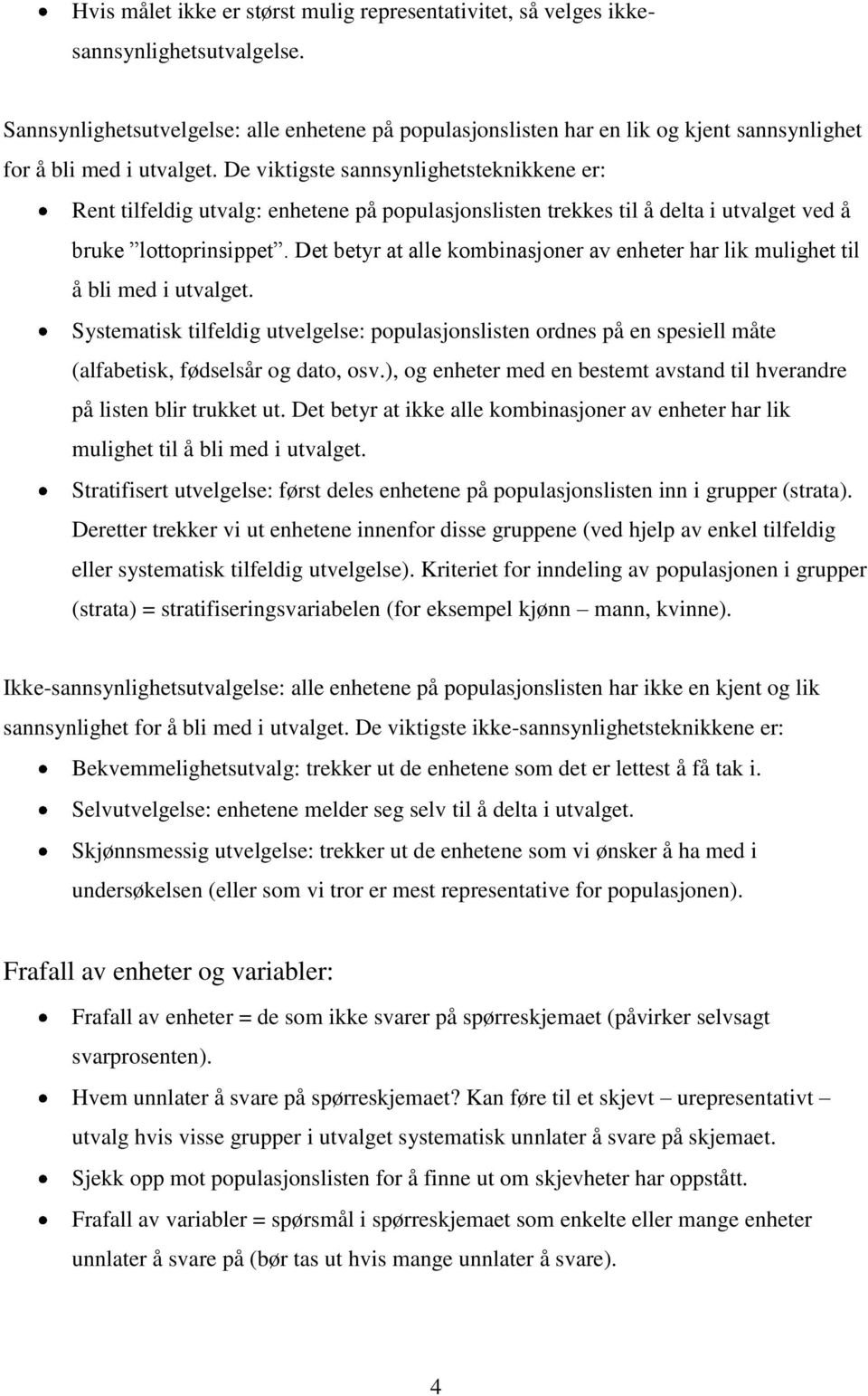 De viktigste sannsynlighetsteknikkene er: Rent tilfeldig utvalg: enhetene på populasjonslisten trekkes til å delta i utvalget ved å bruke lottoprinsippet.