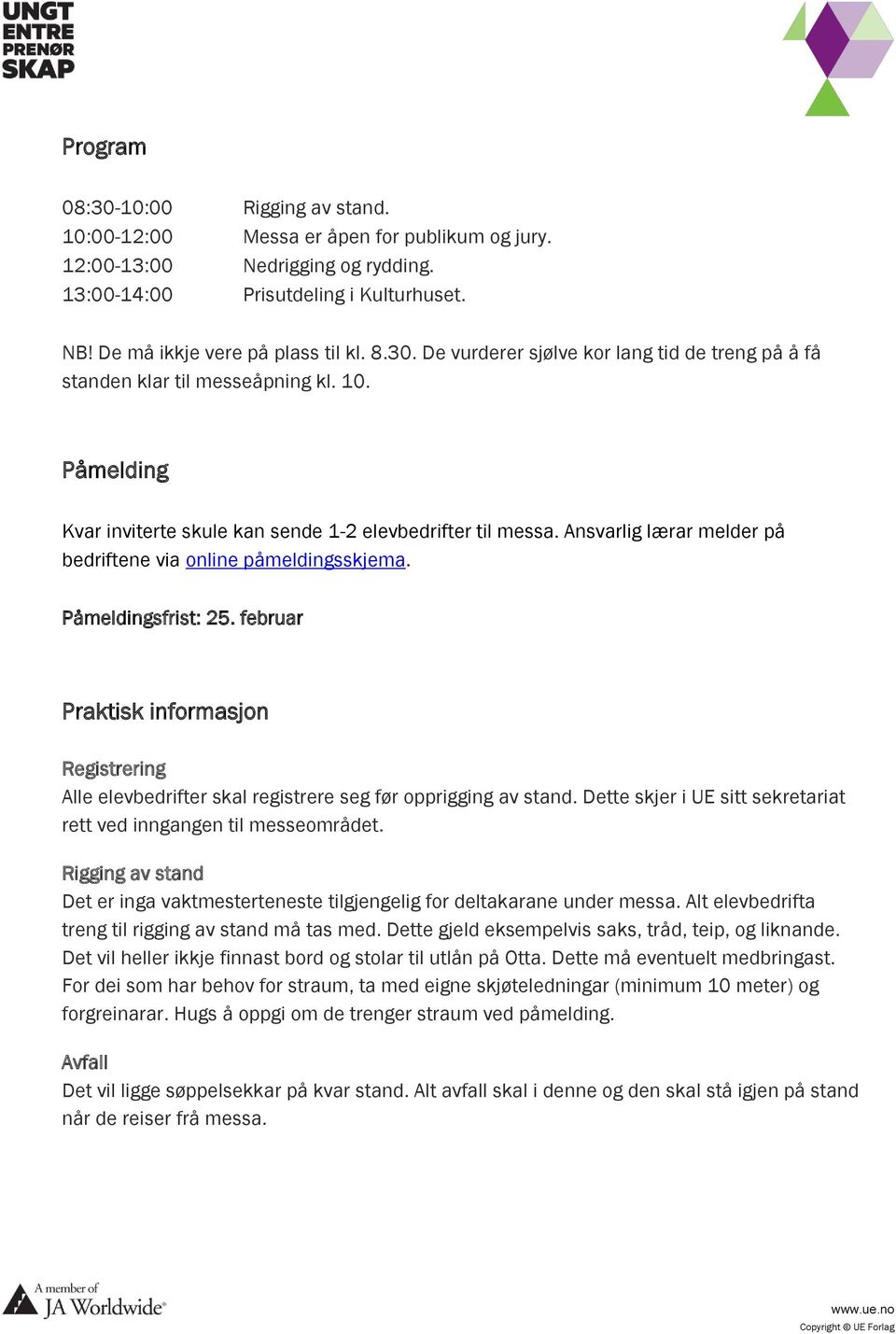 Ansvarlig lærar melder på bedriftene via online påmeldingsskjema. Påmeldingsfrist: 25. februar Praktisk informasjon Registrering Alle elevbedrifter skal registrere seg før opprigging av stand.