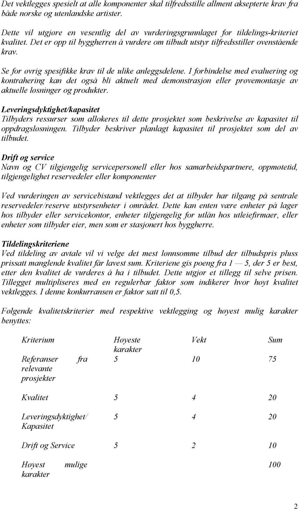 Se for øvrig spesifikke krav til de ulike anleggsdelene. I forbindelse med evaluering og kontrahering kan det også bli aktuelt med demonstrasjon eller prøvemontasje av aktuelle løsninger og produkter.