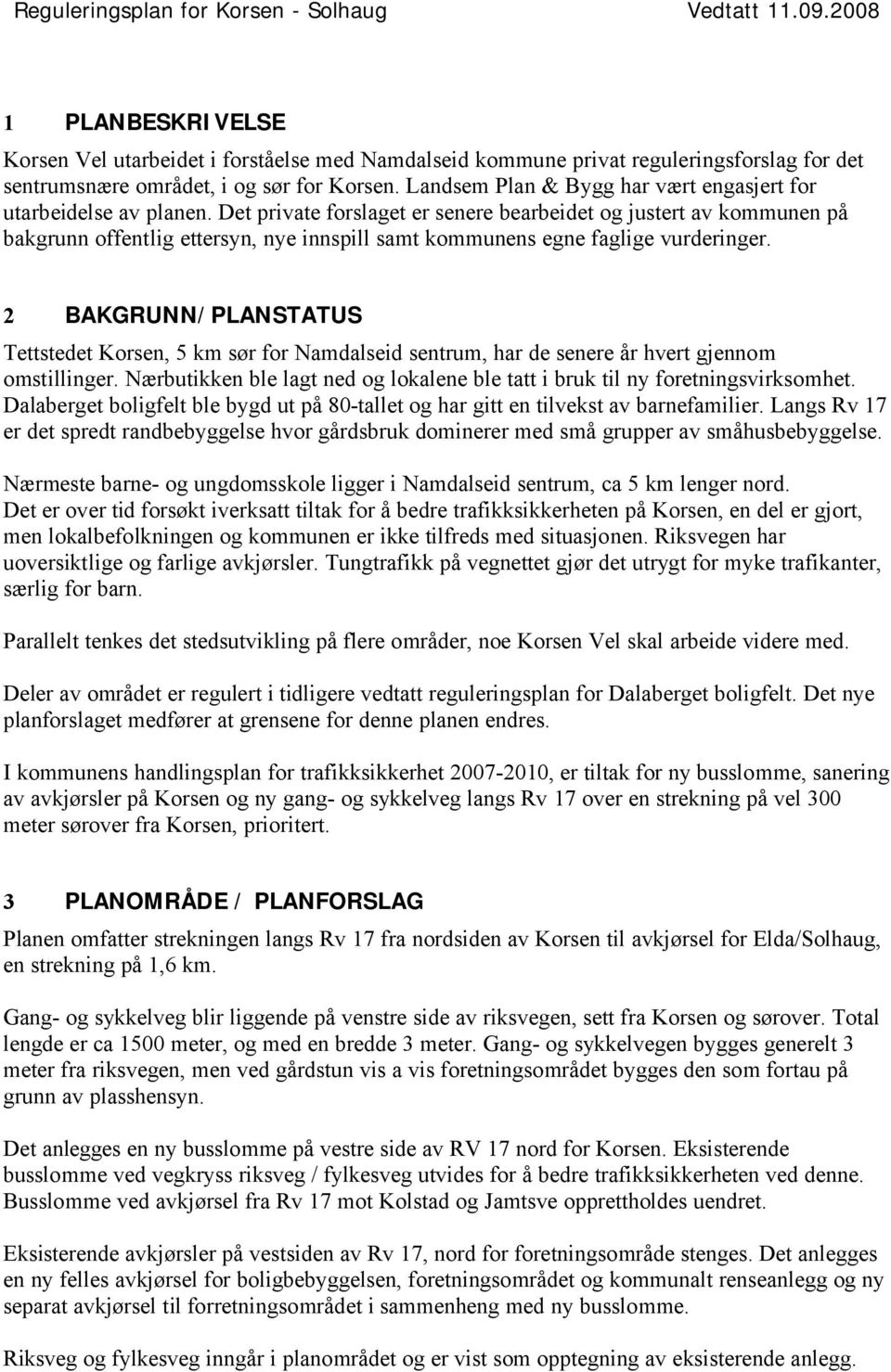 Det private forslaget er senere bearbeidet og justert av kommunen på bakgrunn offentlig ettersyn, nye innspill samt kommunens egne faglige vurderinger.