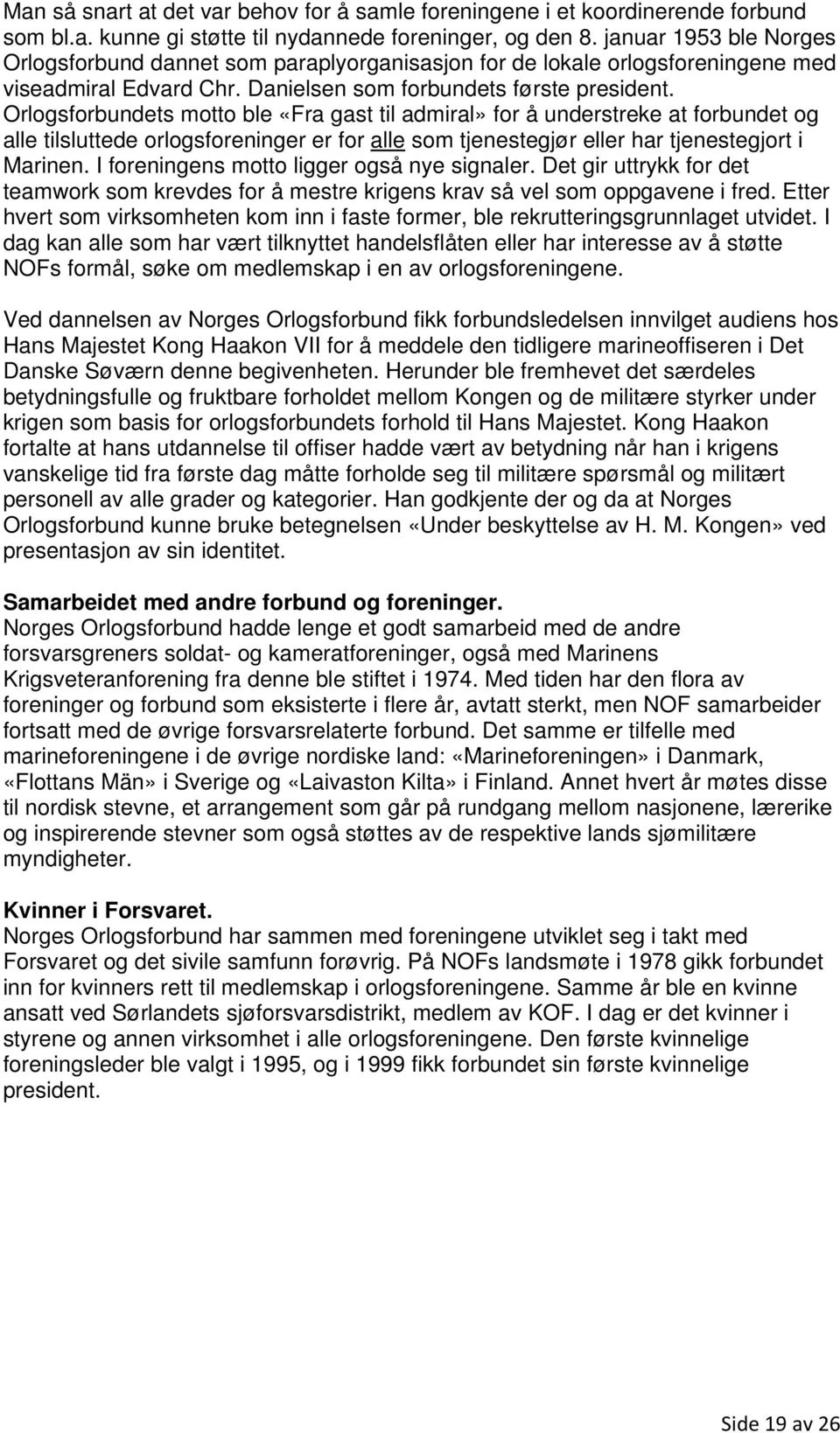 Orlogsforbundets motto ble «Fra gast til admiral» for å understreke at forbundet og alle tilsluttede orlogsforeninger er for alle som tjenestegjør eller har tjenestegjort i Marinen.