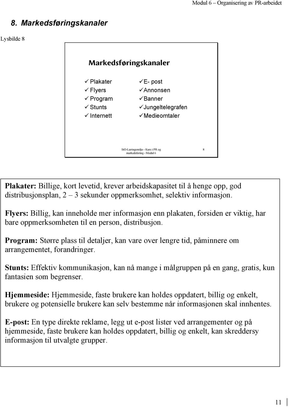 Flyers: Billig, kan inneholde mer informasjon enn plakaten, forsiden er viktig, har bare oppmerksomheten til en person, distribusjon.