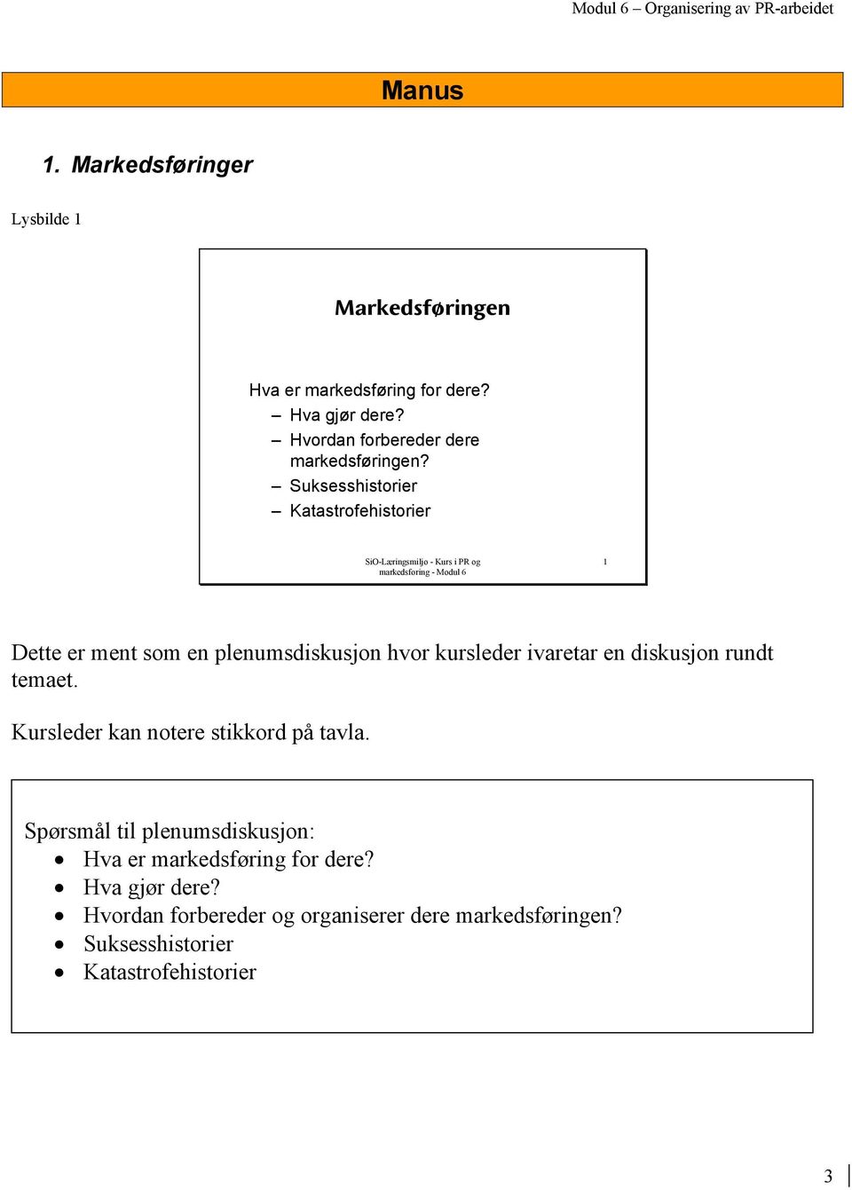 Suksesshistorier Katastrofehistorier 1 Dette er ment som en plenumsdiskusjon hvor kursleder ivaretar en diskusjon rundt