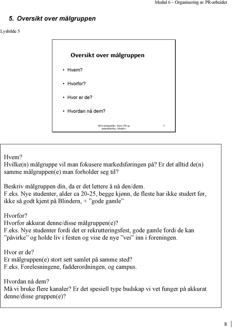 Nye studenter, alder ca 20-25, begge kjønn, de fleste har ikke studert før, ikke så godt kjent på Blindern, + gode gamle Hvorfor? Hvorfor akkurat denne/disse målgruppen(e)? F.eks.