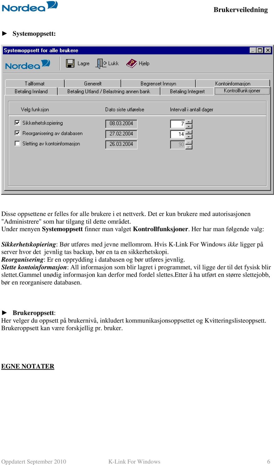 Hvis K-Link For Windows ikke ligger på server hvor det jevnlig tas backup, bør en ta en sikkerhetskopi. Reorganisering: Er en opprydding i databasen og bør utføres jevnlig.