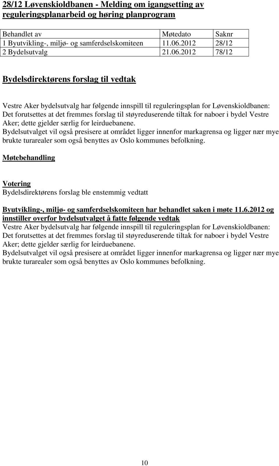 2012 78/12 Vestre Aker bydelsutvalg har følgende innspill til reguleringsplan for Løvenskioldbanen: Det forutsettes at det fremmes forslag til støyreduserende tiltak for naboer i bydel Vestre Aker;