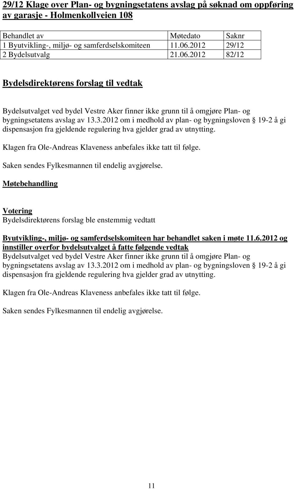 3.2012 om i medhold av plan- og bygningsloven 19-2 å gi dispensasjon fra gjeldende regulering hva gjelder grad av utnytting. Klagen fra Ole-Andreas Klaveness anbefales ikke tatt til følge.