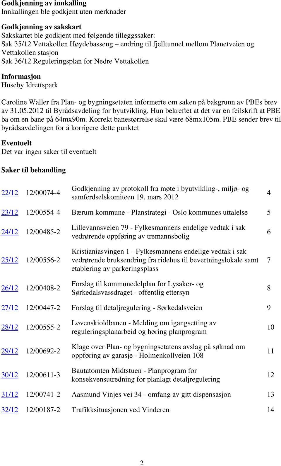 bakgrunn av PBEs brev av 31.05.2012 til Byrådsavdeling for byutvikling. Hun bekreftet at det var en feilskrift at PBE ba om en bane på 64mx90m. Korrekt banestørrelse skal være 68mx105m.