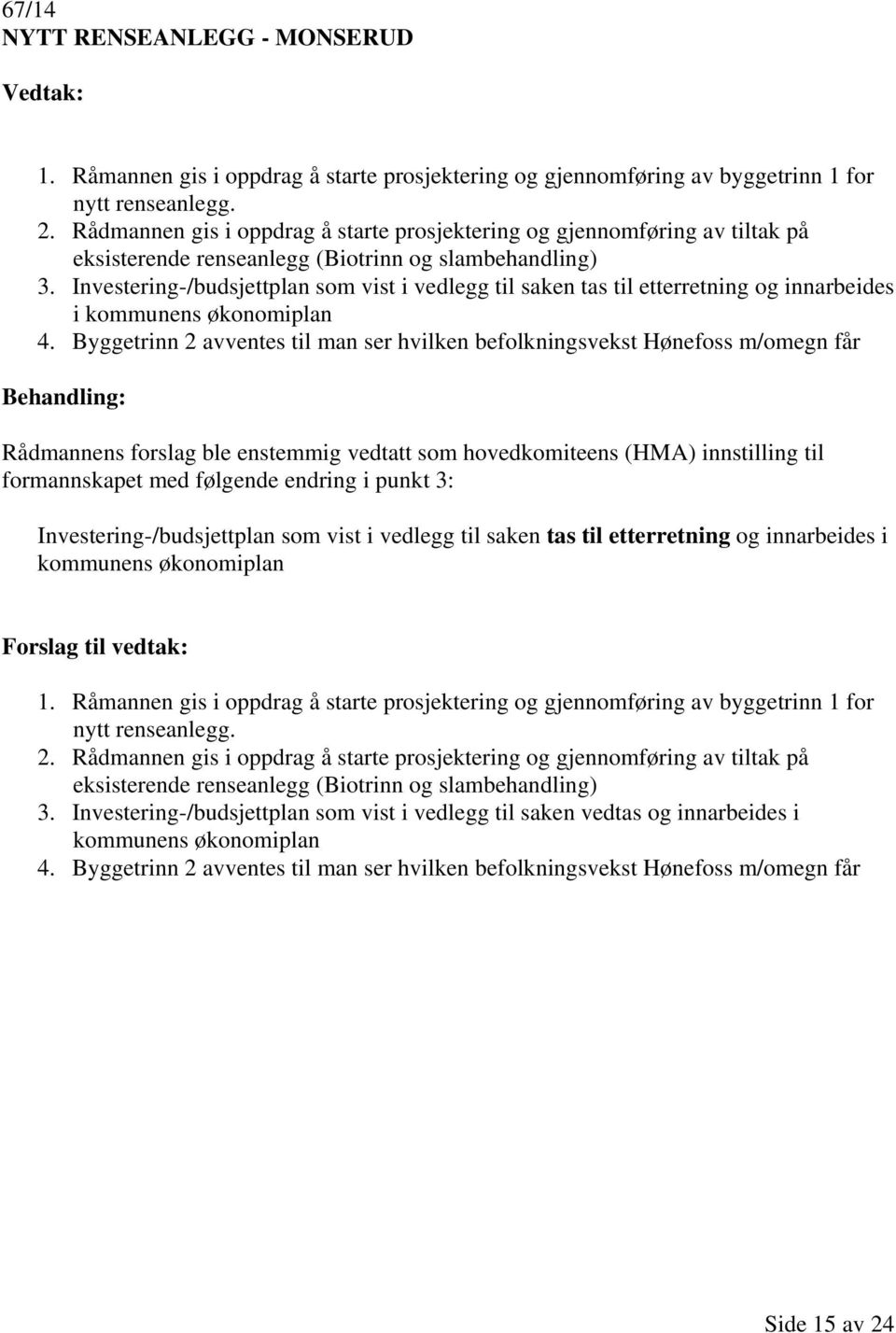 Investering-/budsjettplan som vist i vedlegg til saken tas til etterretning og innarbeides i kommunens økonomiplan 4.