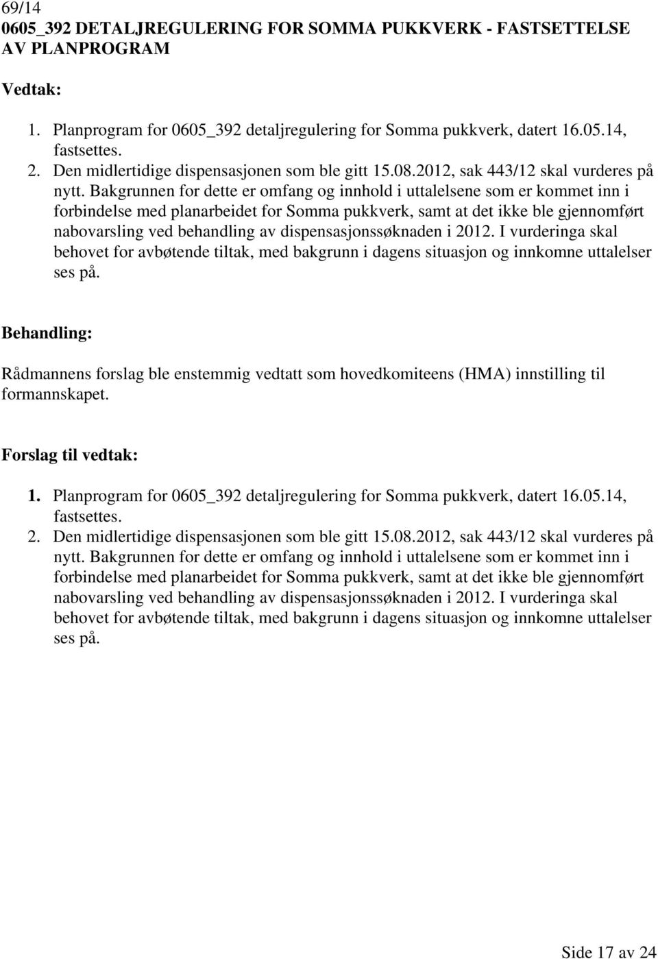 Bakgrunnen for dette er omfang og innhold i uttalelsene som er kommet inn i forbindelse med planarbeidet for Somma pukkverk, samt at det ikke ble gjennomført nabovarsling ved behandling av