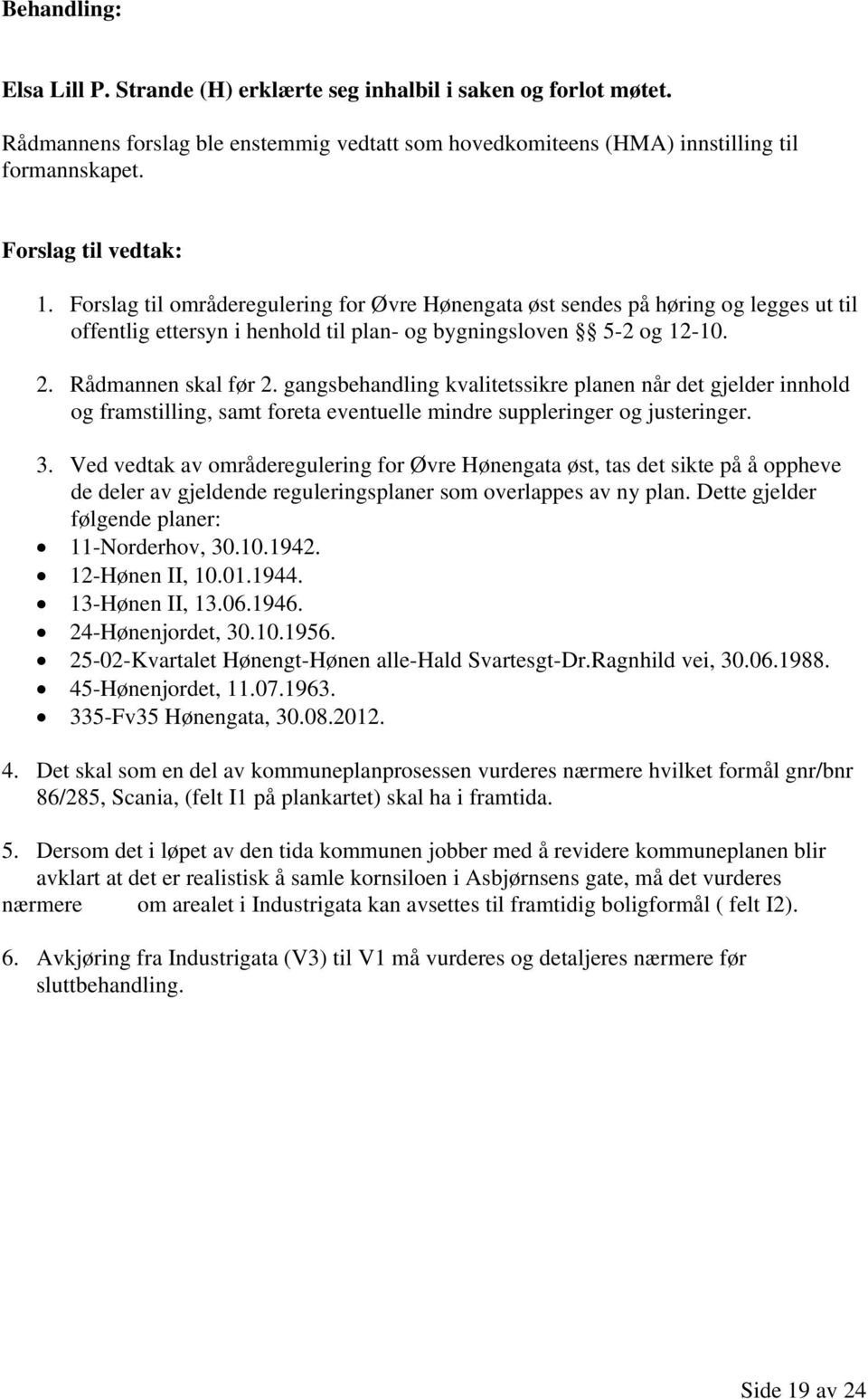 gangsbehandling kvalitetssikre planen når det gjelder innhold og framstilling, samt foreta eventuelle mindre suppleringer og justeringer. 3.