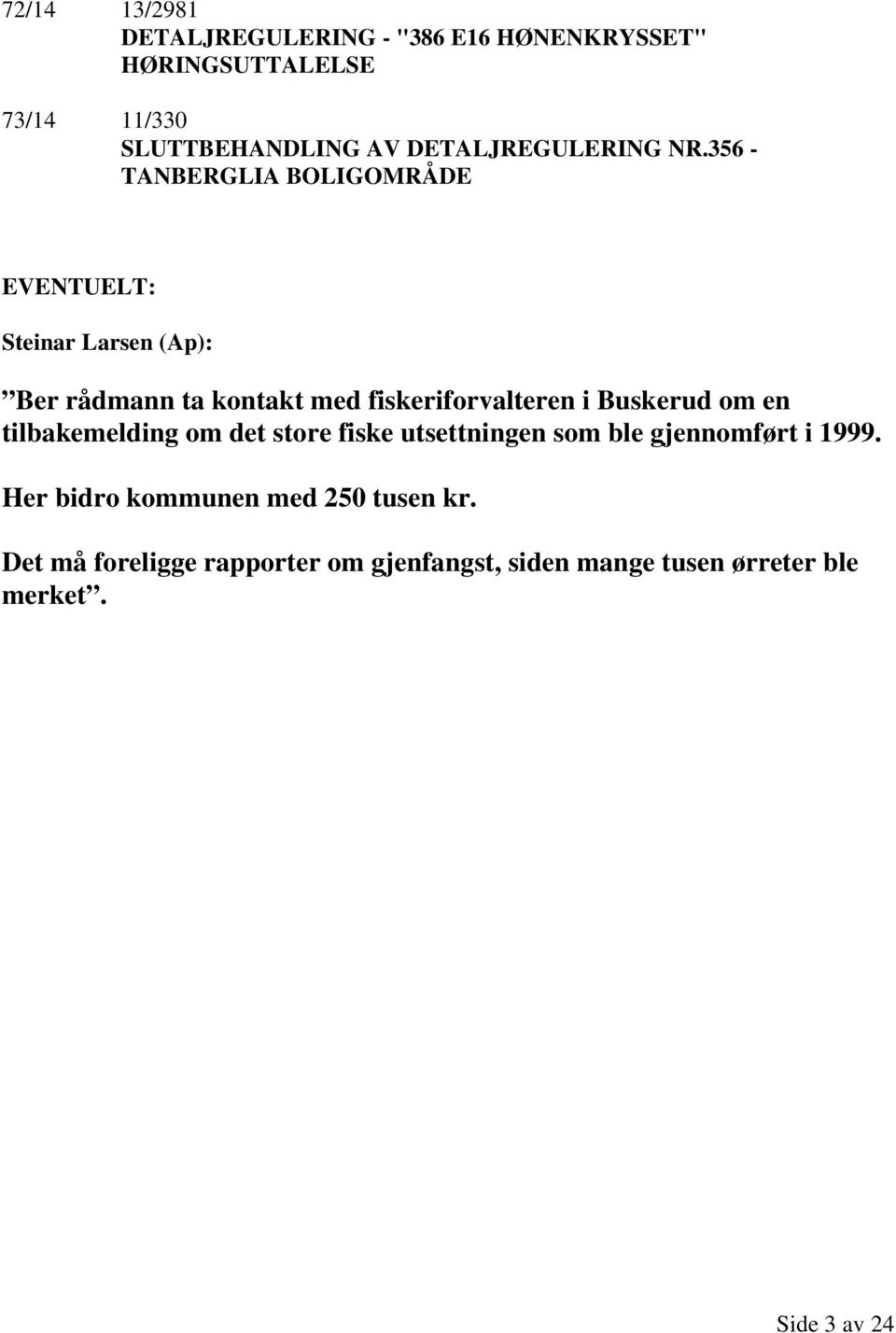 356 - TANBERGLIA BOLIGOMRÅDE EVENTUELT: Steinar Larsen (Ap): Ber rådmann ta kontakt med fiskeriforvalteren i