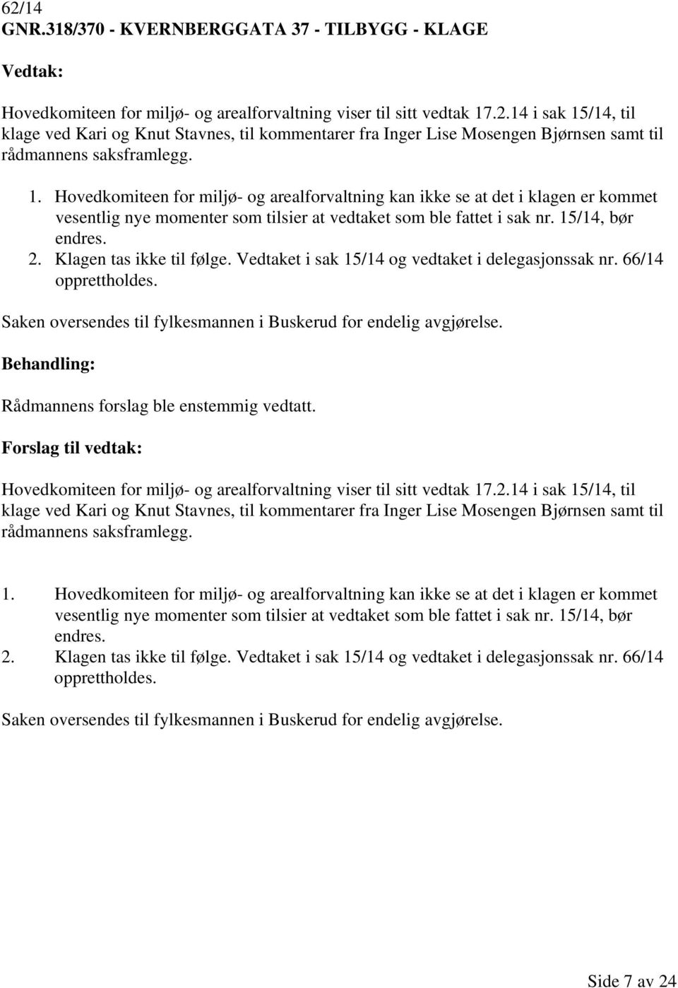 Klagen tas ikke til følge. Vedtaket i sak 15/14 og vedtaket i delegasjonssak nr. 66/14 opprettholdes. Saken oversendes til fylkesmannen i Buskerud for endelig avgjørelse.