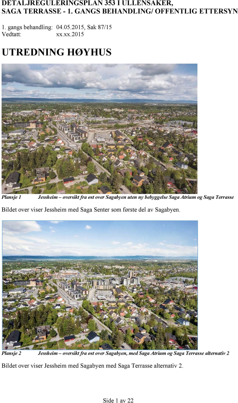 xx.2015 Plansje 1 Jessheim oversikt fra øst over Sagabyen uten ny bebyggelse Saga Atrium og Saga Terrasse Bildet over viser