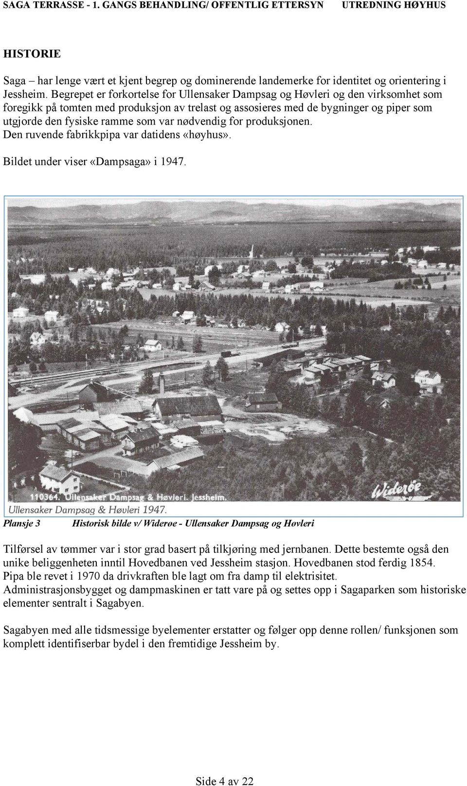 var nødvendig for produksjonen. Den ruvende fabrikkpipa var datidens «høyhus». Bildet under viser «Dampsaga» i 1947.