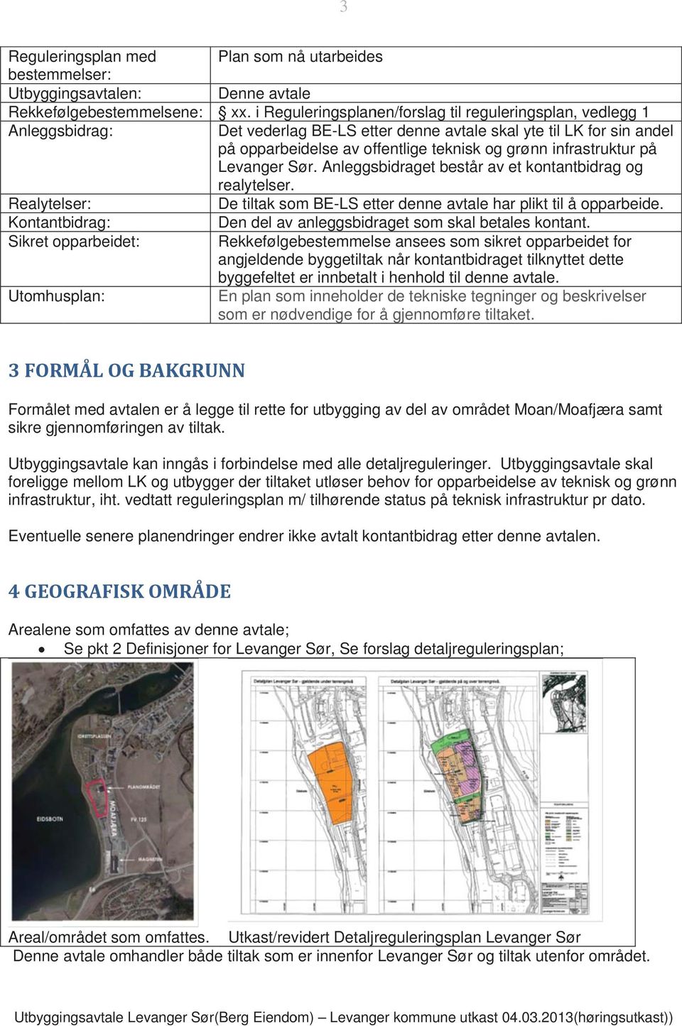 Levanger Sør. Anleggsbidraget består av et kontantbidrag og realytelser. De tiltak som BE-LS etter denne avtale har plikt til å opparbeide. Den del av anleggsbidraget som skal betales kontant.