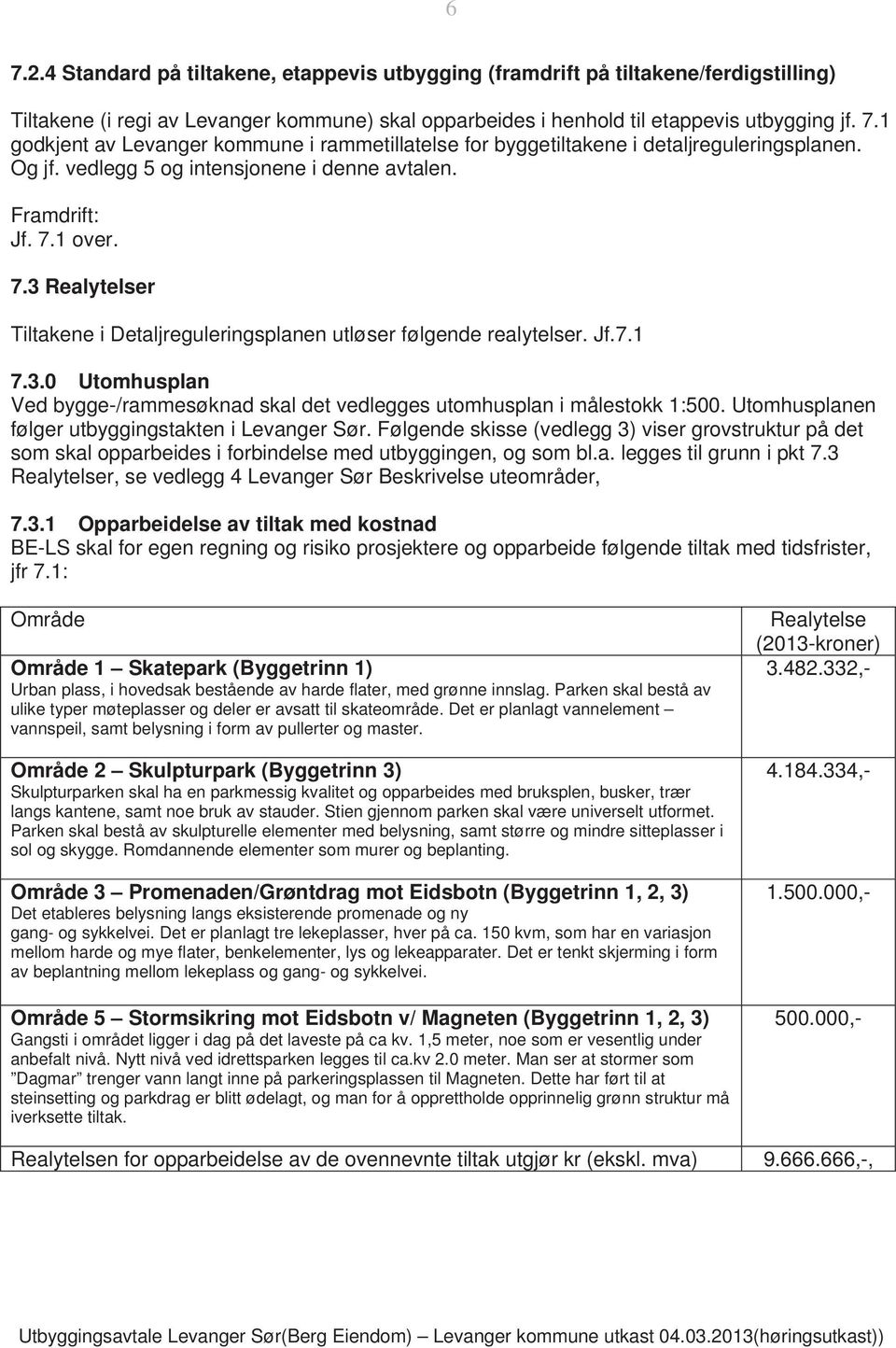 Utomhusplanen følger utbyggingstakten i Levanger Sør. Følgende skisse (vedlegg 3) viser grovstruktur på det som skal opparbeides i forbindelse med utbyggingen, og som bl.a. legges til grunn i pkt 7.