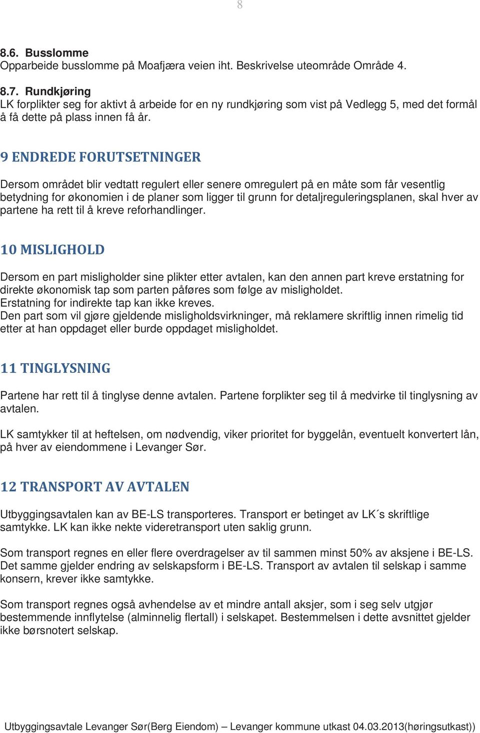 9ENDREDEFORUTSETNINGER Dersom området blir vedtatt regulert eller senere omregulert på en måte som får vesentlig betydning for økonomien i de planer som ligger til grunn for detaljreguleringsplanen,