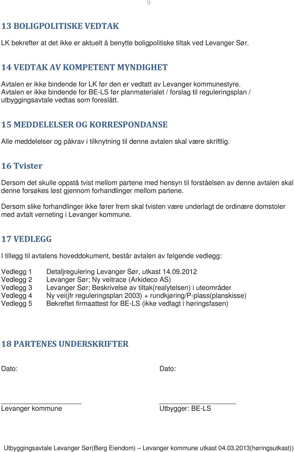 Avtalen er ikke bindende for BE-LS før planmaterialet / forslag til reguleringsplan / utbyggingsavtale vedtas som foreslått.