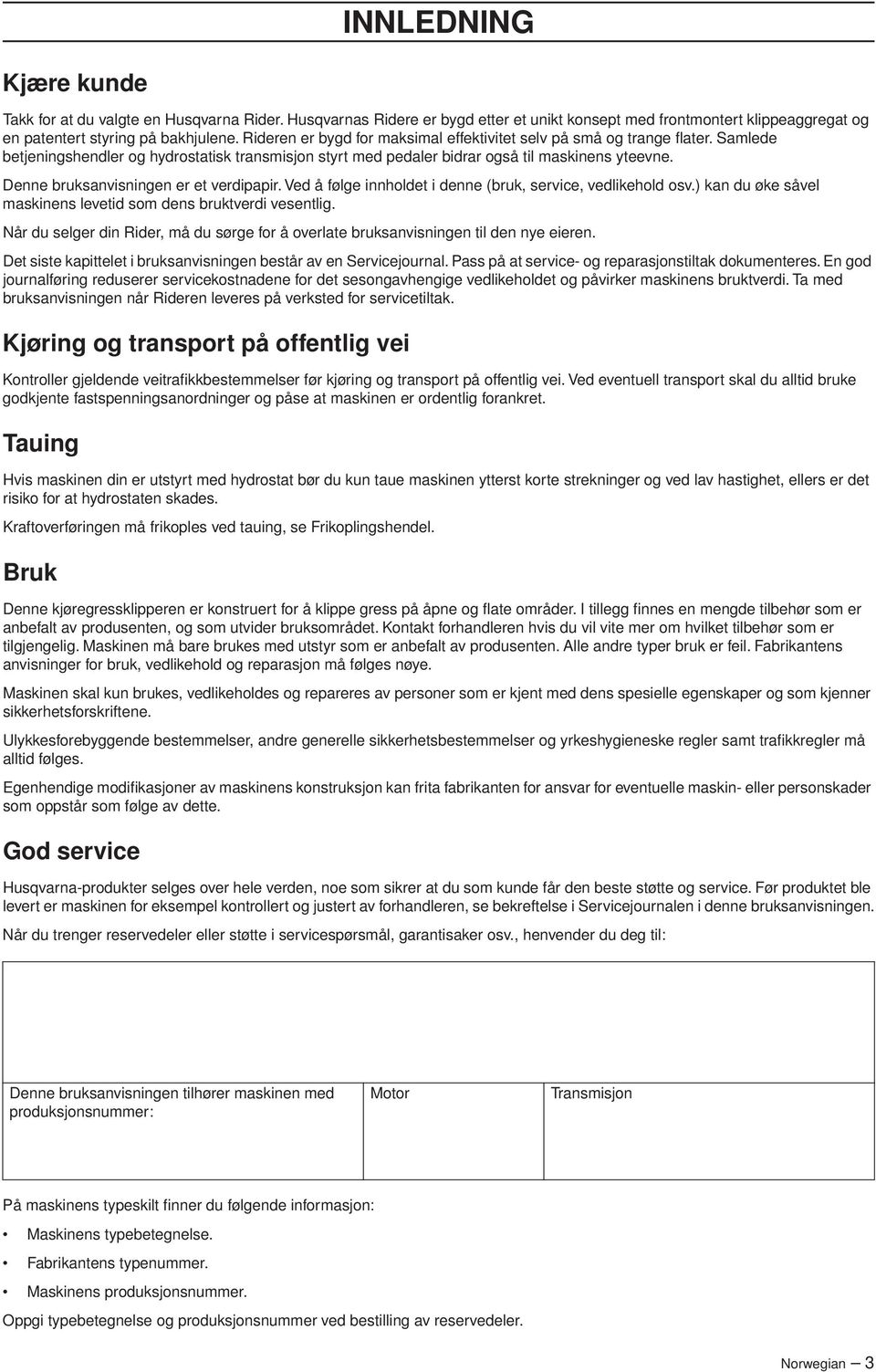 Denne bruksanvisningen er et verdipapir. Ved å følge innholdet i denne (bruk, service, vedlikehold osv.) kan du øke såvel maskinens levetid som dens bruktverdi vesentlig.