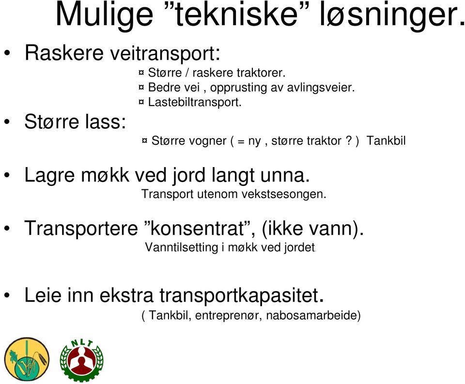 Større lass: Større vogner ( = ny, større traktor? ) Tankbil Lagre møkk ved jord langt unna.