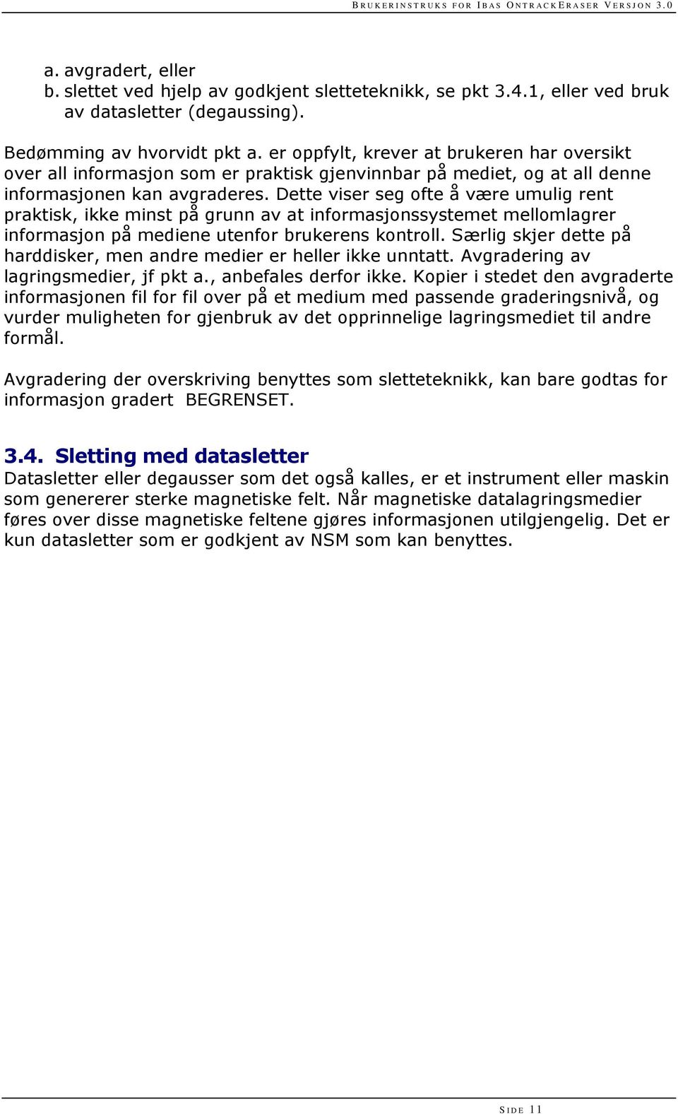 Dette viser seg ofte å være umulig rent praktisk, ikke minst på grunn av at informasjonssystemet mellomlagrer informasjon på mediene utenfor brukerens kontroll.