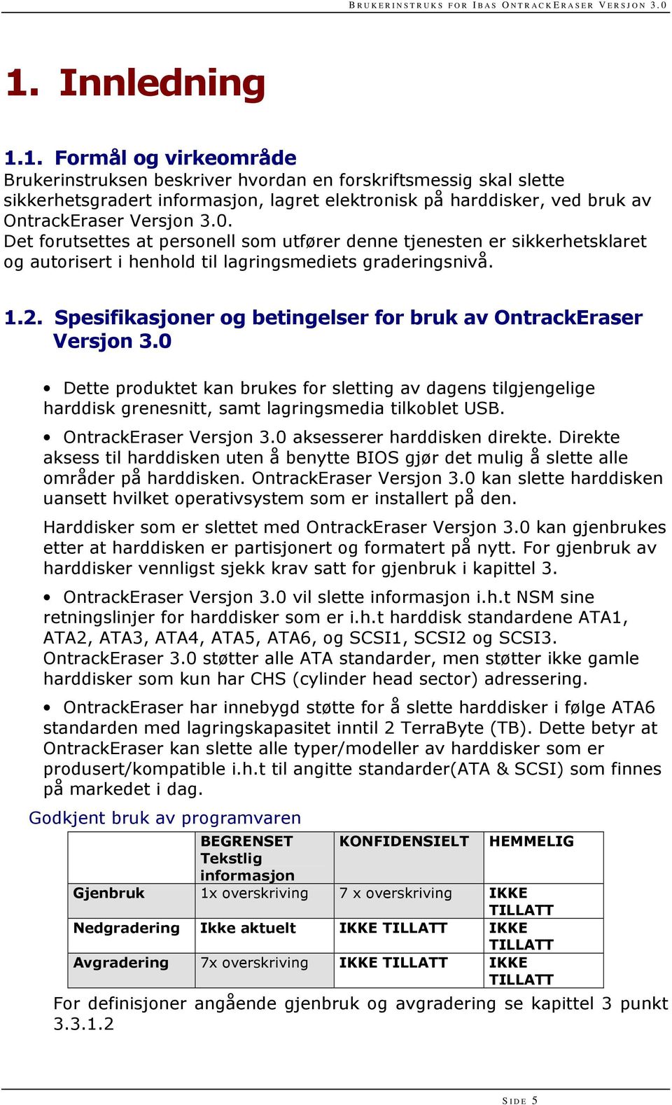 Spesifikasjoner og betingelser for bruk av OntrackEraser Versjon 3.0 Dette produktet kan brukes for sletting av dagens tilgjengelige harddisk grenesnitt, samt lagringsmedia tilkoblet USB.