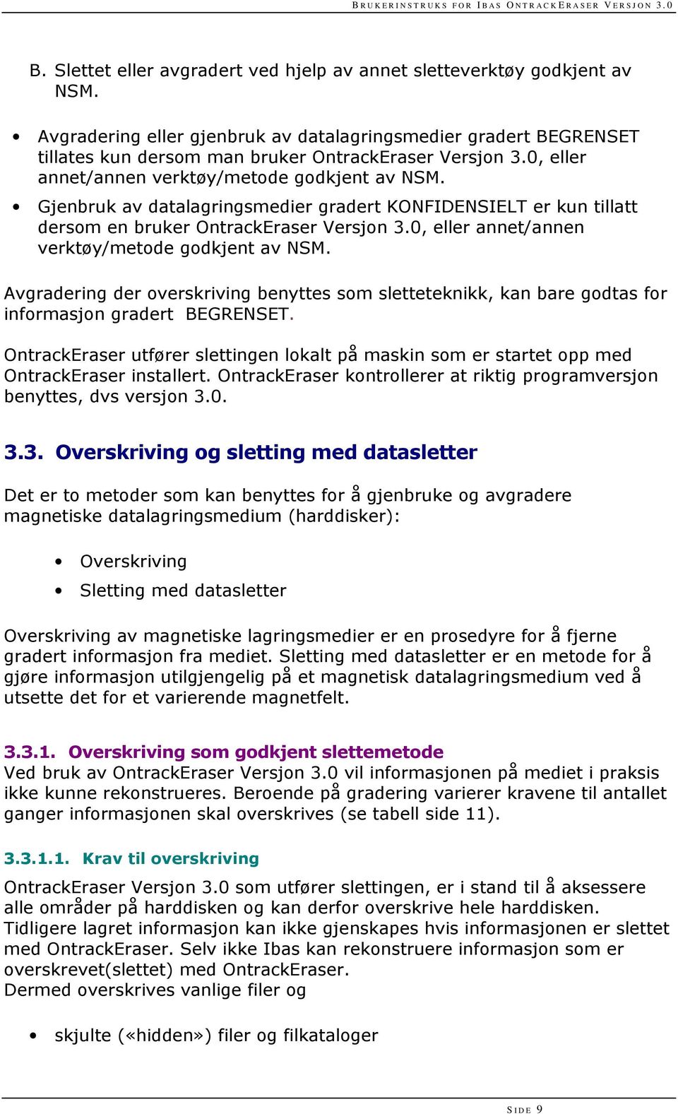 0, eller annet/annen verktøy/metode godkjent av NSM. Avgradering der overskriving benyttes som sletteteknikk, kan bare godtas for informasjon gradert BEGRENSET.