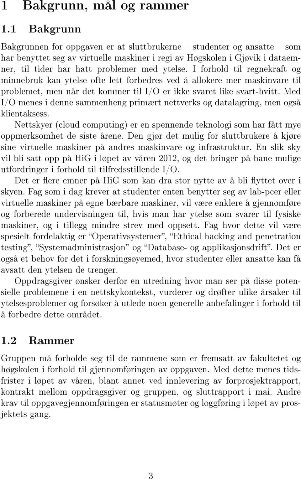 ytelse. I forhold til regnekraft og minnebruk kan ytelse ofte lett forbedres ved å allokere mer maskinvare til problemet, men når det kommer til I/O er ikke svaret like svart-hvitt.